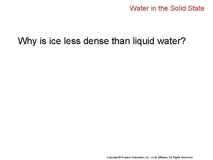 Water in the Solid State Why is ice less dense than liquid water? Copyright