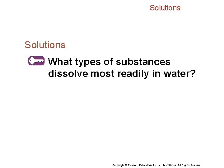 Solutions What types of substances dissolve most readily in water? Copyright © Pearson Education,