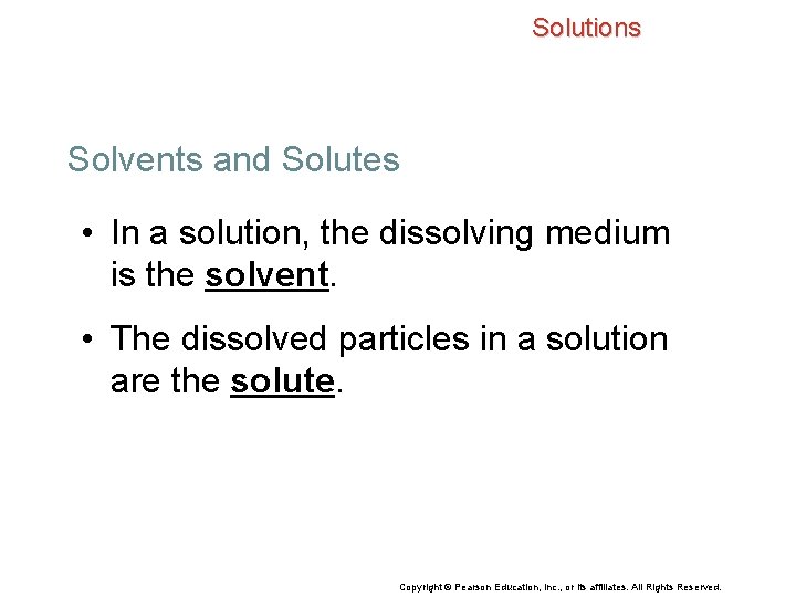 Solutions Solvents and Solutes • In a solution, the dissolving medium is the solvent.