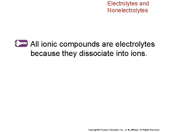 Electrolytes and Nonelectrolytes All ionic compounds are electrolytes because they dissociate into ions. Copyright