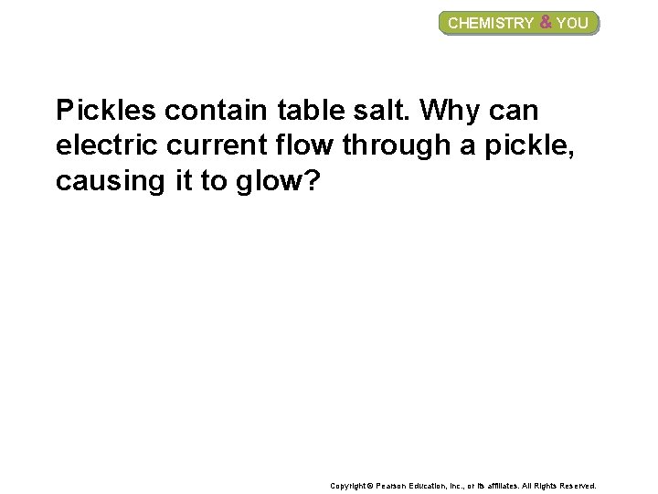 CHEMISTRY & YOU Pickles contain table salt. Why can electric current flow through a