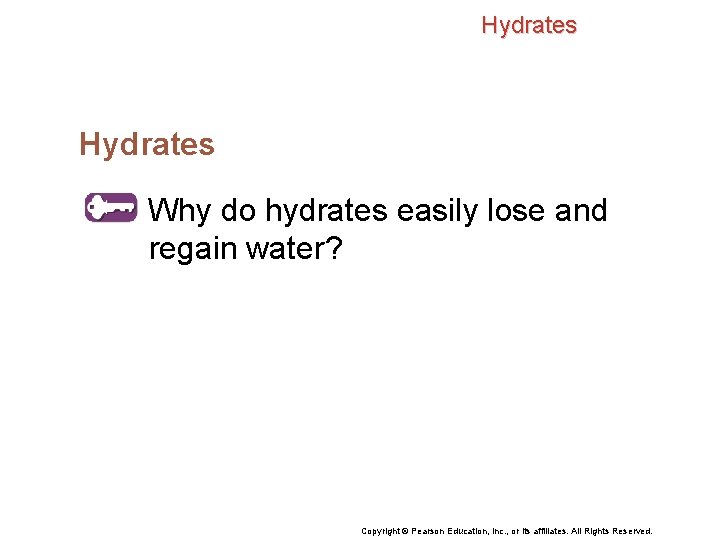 Hydrates Why do hydrates easily lose and regain water? Copyright © Pearson Education, Inc.