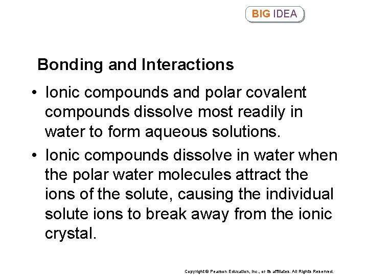 BIG IDEA Bonding and Interactions • Ionic compounds and polar covalent compounds dissolve most