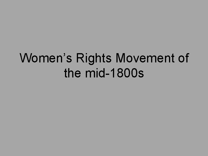 Women’s Rights Movement of the mid-1800 s 