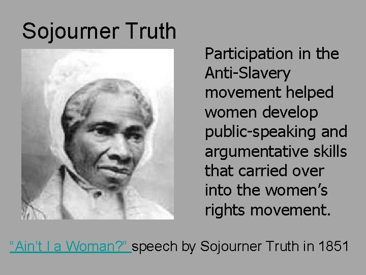 Sojourner Truth Participation in the Anti-Slavery movement helped women develop public-speaking and argumentative skills