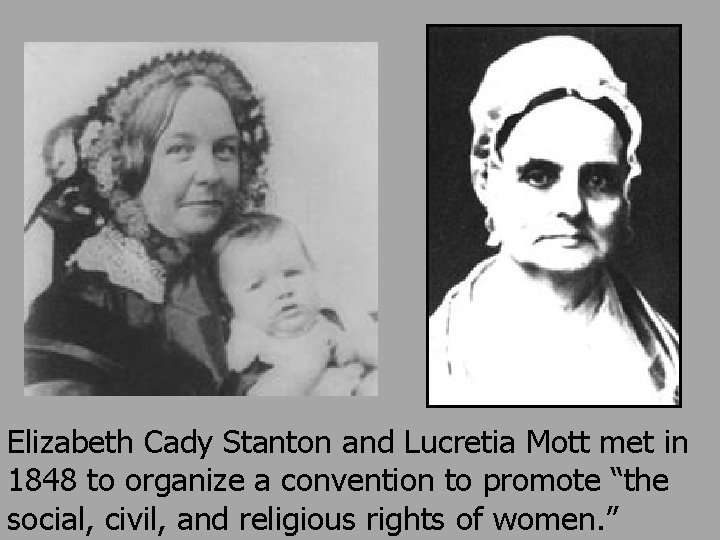 Elizabeth Cady Stanton and Lucretia Mott met in 1848 to organize a convention to