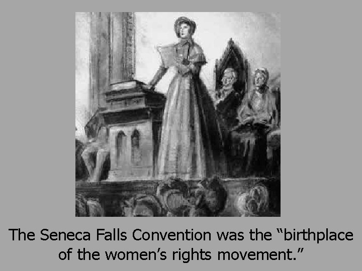 The Seneca Falls Convention was the “birthplace of the women’s rights movement. ” 