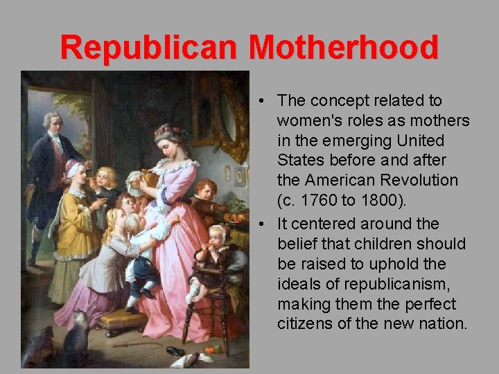 Republican Motherhood • The concept related to women's roles as mothers in the emerging