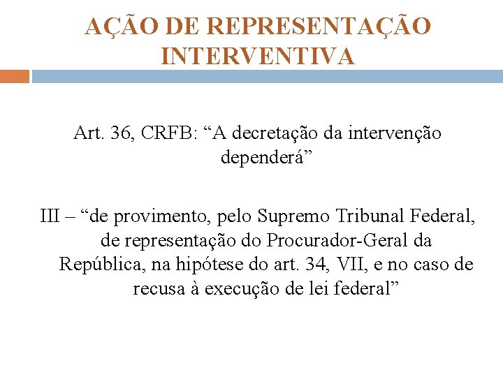 AÇÃO DE REPRESENTAÇÃO INTERVENTIVA Art. 36, CRFB: “A decretação da intervenção dependerá” III –