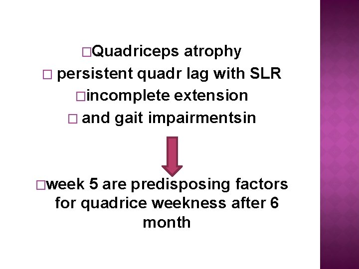 �Quadriceps atrophy � persistent quadr lag with SLR �incomplete extension � and gait impairmentsin