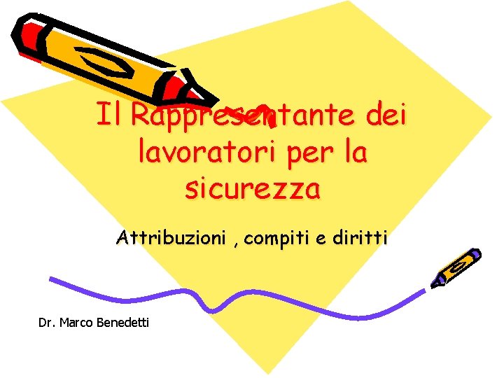Il Rappresentante dei lavoratori per la sicurezza Attribuzioni , compiti e diritti Dr. Marco Il Rappresentante dei lavoratori per la sicurezza Attribuzioni , compiti e diritti Dr. Marco