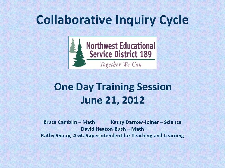 Collaborative Inquiry Cycle One Day Training Session June 21, 2012 Bruce Camblin – Math