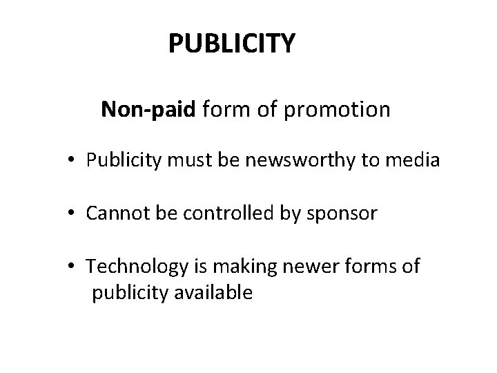 PUBLICITY Non-paid form of promotion • Publicity must be newsworthy to media • Cannot