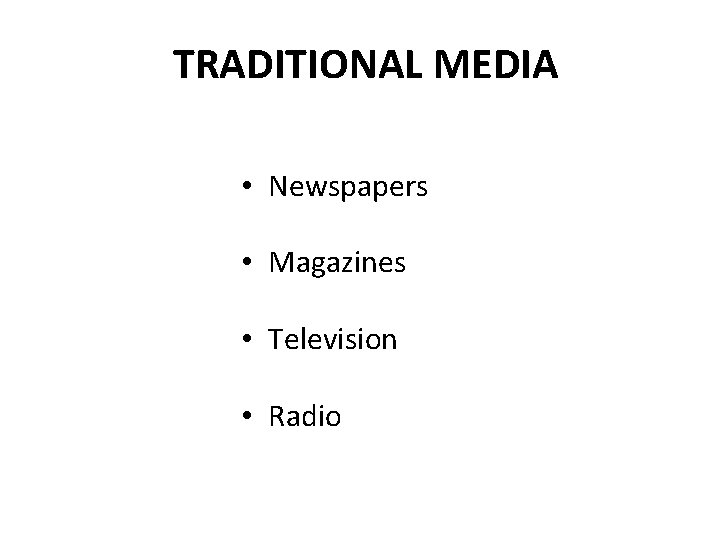 TRADITIONAL MEDIA • Newspapers • Magazines • Television • Radio 