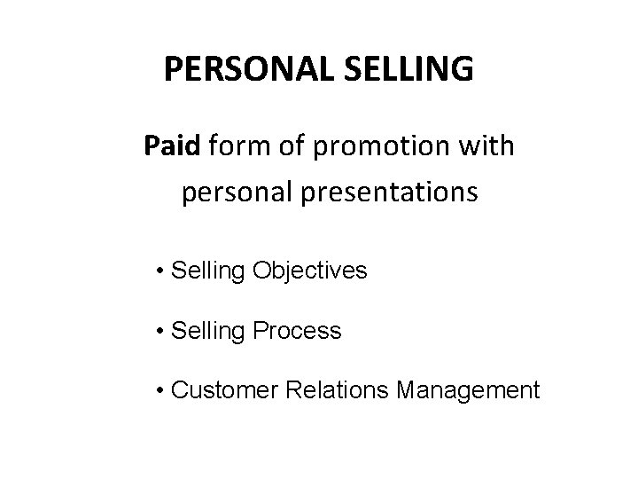 PERSONAL SELLING Paid form of promotion with personal presentations • Selling Objectives • Selling