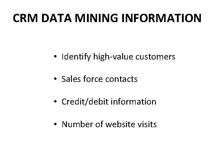 CRM DATA MINING INFORMATION • Identify high-value customers • Sales force contacts • Credit/debit