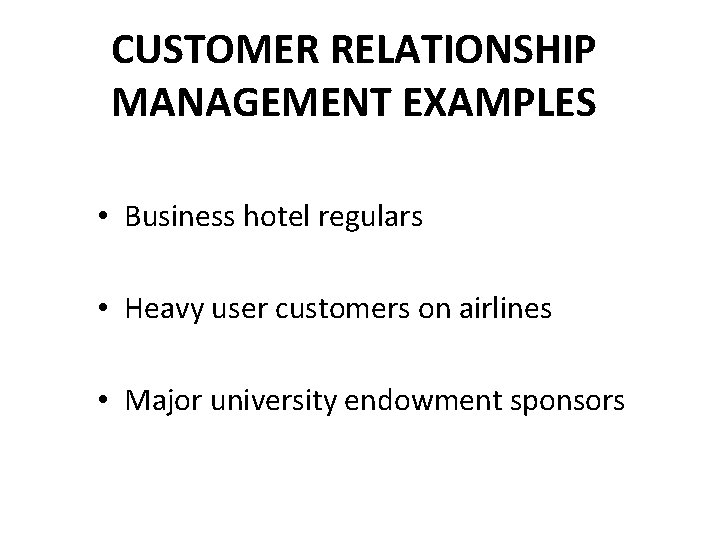 CUSTOMER RELATIONSHIP MANAGEMENT EXAMPLES • Business hotel regulars • Heavy user customers on airlines