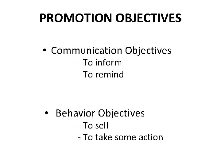 PROMOTION OBJECTIVES • Communication Objectives - To inform - To remind • Behavior Objectives