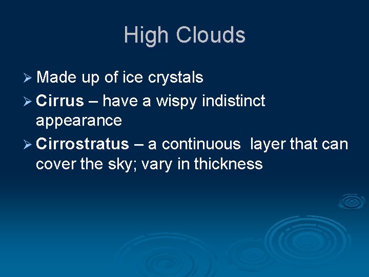 High Clouds Ø Made up of ice crystals Ø Cirrus – have a wispy