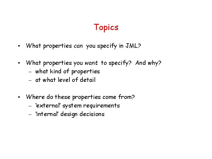 Topics • What properties can you specify in JML? • What properties you want