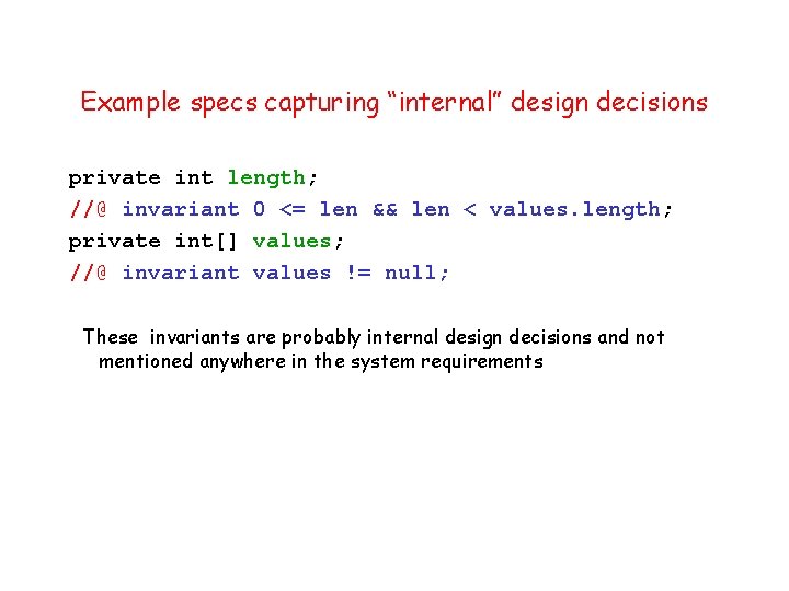 Example specs capturing “internal” design decisions private int length; //@ invariant 0 <= len
