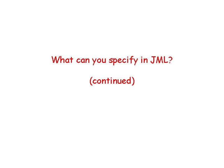 What can you specify in JML? (continued) 