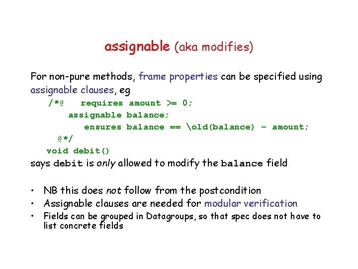 assignable (aka modifies) For non-pure methods, frame properties can be specified using assignable clauses,