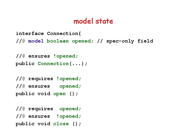model state interface Connection{ //@ model boolean opened; // spec-only field //@ ensures !opened;