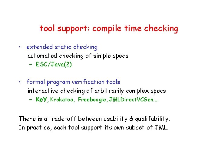 tool support: compile time checking • extended static checking automated checking of simple specs