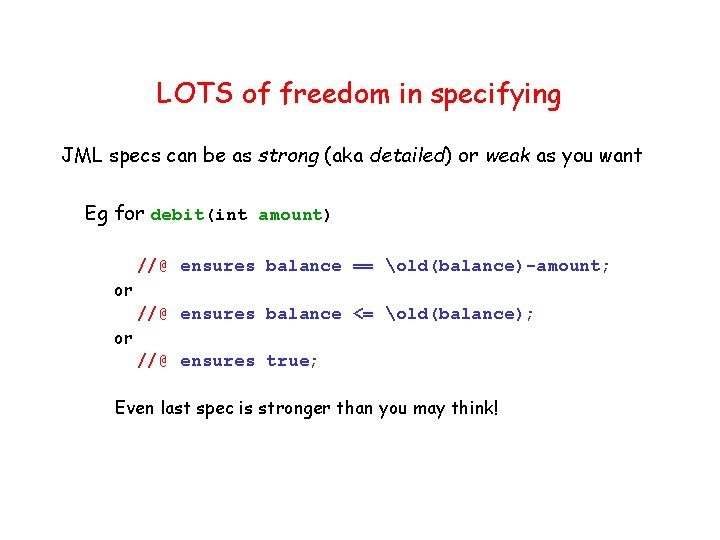 LOTS of freedom in specifying JML specs can be as strong (aka detailed) or