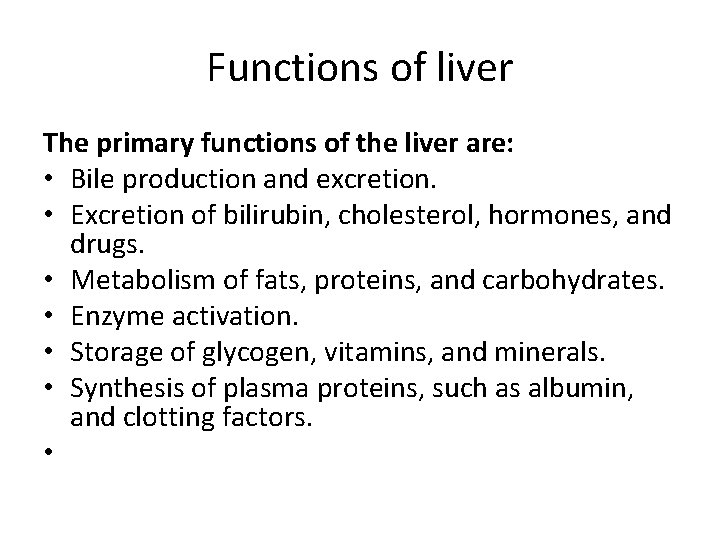Functions of liver The primary functions of the liver are: • Bile production and