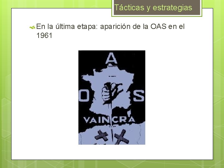 Tácticas y estrategias En la última etapa: aparición de la OAS en el 1961 Tácticas y estrategias En la última etapa: aparición de la OAS en el 1961