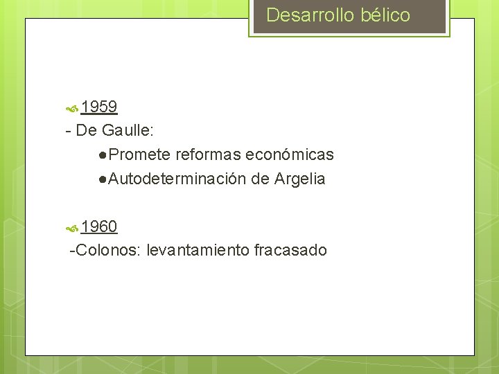 Desarrollo bélico 1959 - De Gaulle: ●Promete reformas económicas ●Autodeterminación de Argelia 1960 -Colonos: