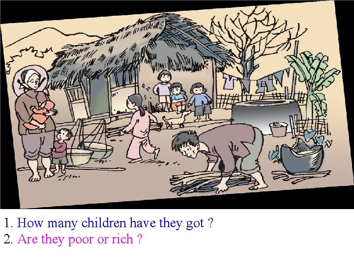 1. How many children have they got ? 2. Are they poor or rich