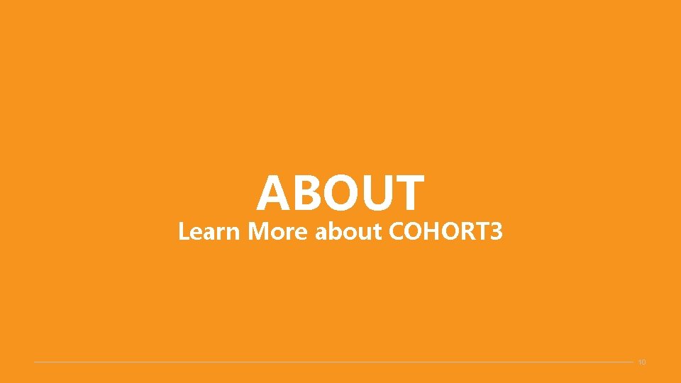 ABOUT Learn More about COHORT 3 10 