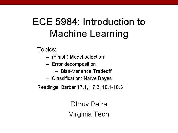 ECE 5984: Introduction to Machine Learning Topics: – (Finish) Model selection – Error decomposition