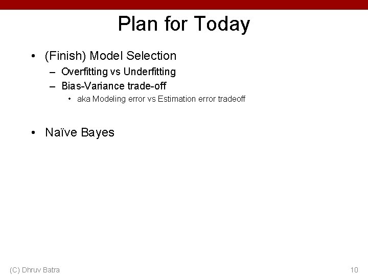 Plan for Today • (Finish) Model Selection – Overfitting vs Underfitting – Bias-Variance trade-off