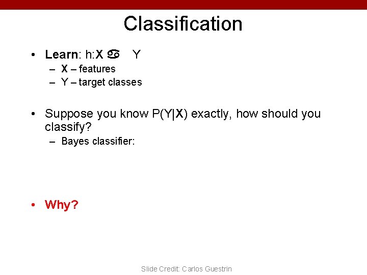 Classification • Learn: h: X Y – X – features – Y – target