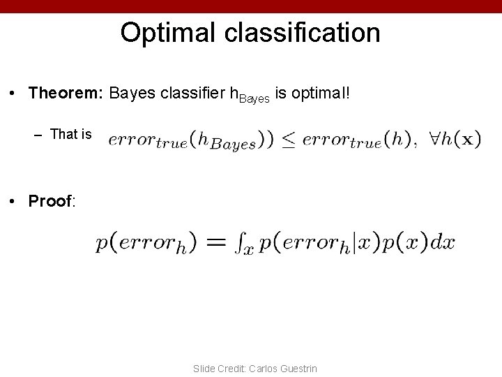 Optimal classification • Theorem: Bayes classifier h. Bayes is optimal! – That is •