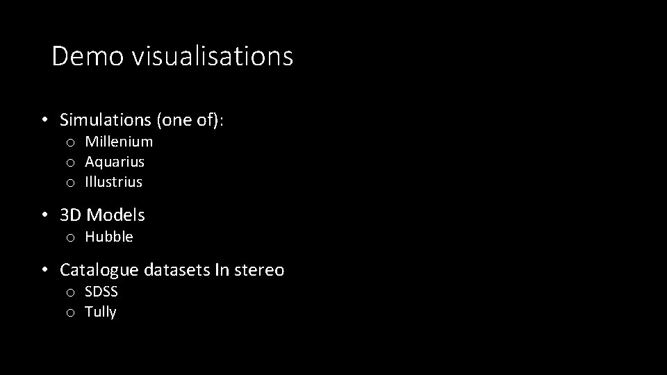 Demo visualisations • Simulations (one of): o Millenium o Aquarius o Illustrius • 3