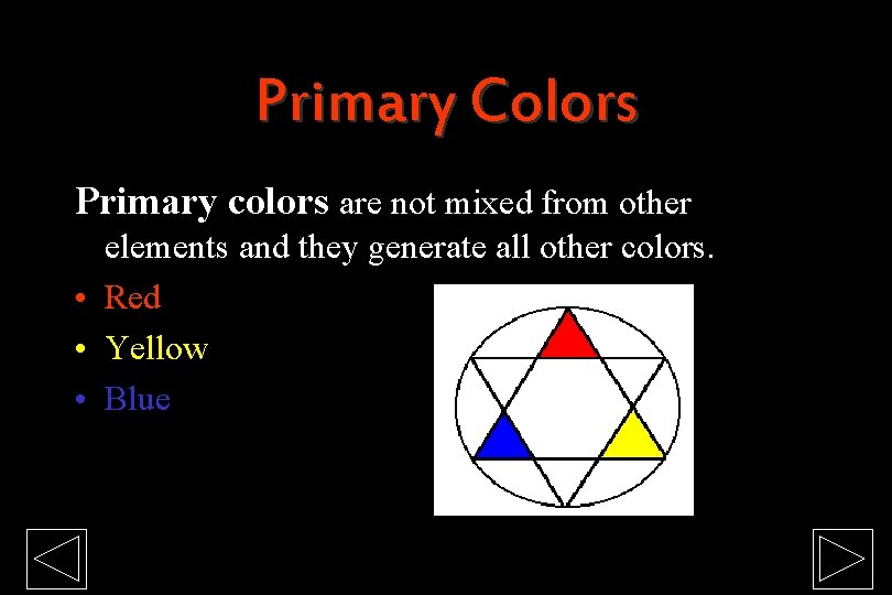 Primary Colors Primary colors are not mixed from other elements and they generate all