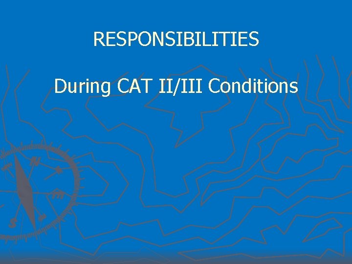 RESPONSIBILITIES During CAT II/III Conditions 