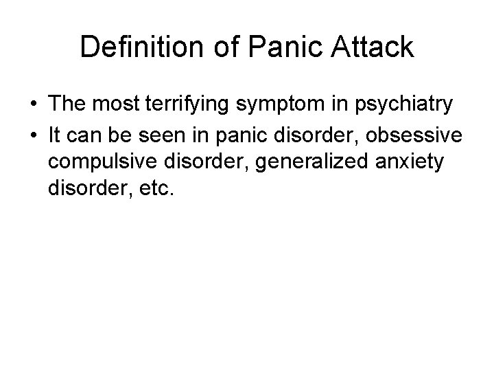 Definition of Panic Attack • The most terrifying symptom in psychiatry • It can