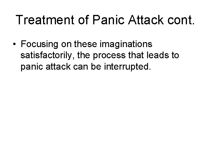 Treatment of Panic Attack cont. • Focusing on these imaginations satisfactorily, the process that