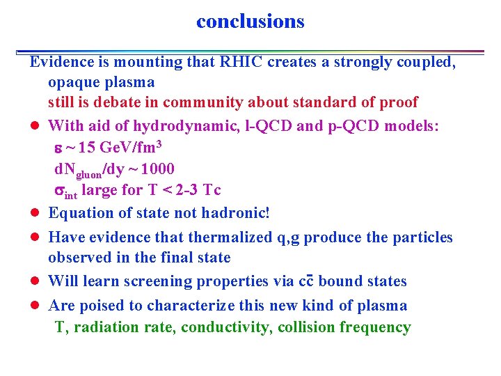conclusions Evidence is mounting that RHIC creates a strongly coupled, opaque plasma still is