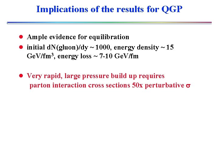 Implications of the results for QGP l Ample evidence for equilibration l initial d.