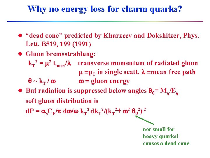 Why no energy loss for charm quarks? l “dead cone” predicted by Kharzeev and