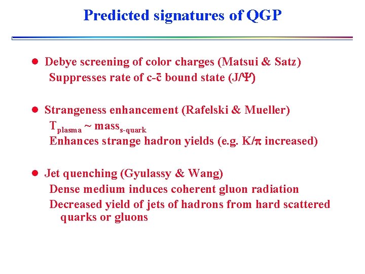 Predicted signatures of QGP l Debye screening of color charges (Matsui & Satz) Suppresses
