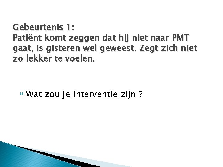 Gebeurtenis 1: Patiënt komt zeggen dat hij niet naar PMT gaat, is gisteren wel