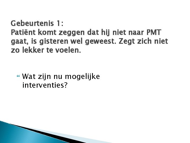 Gebeurtenis 1: Patiënt komt zeggen dat hij niet naar PMT gaat, is gisteren wel